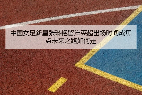 zhong-guo-nv-zu-xin-xing-zhang-lin-yan-liu-yang-ying-chao-chu-chang-shi-jian-cheng-jiao-dian-wei-lai-zhi-lu-ru-he-zou-2-666.jpg